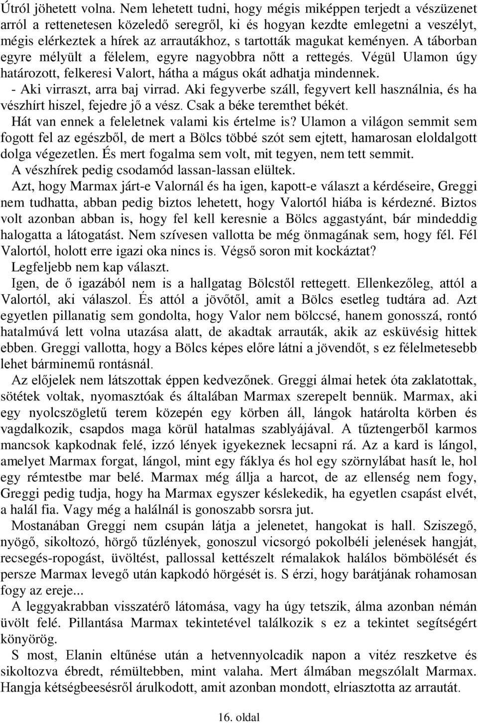 magukat keményen. A táborban egyre mélyült a félelem, egyre nagyobbra nőtt a rettegés. Végül Ulamon úgy határozott, felkeresi Valort, hátha a mágus okát adhatja mindennek.