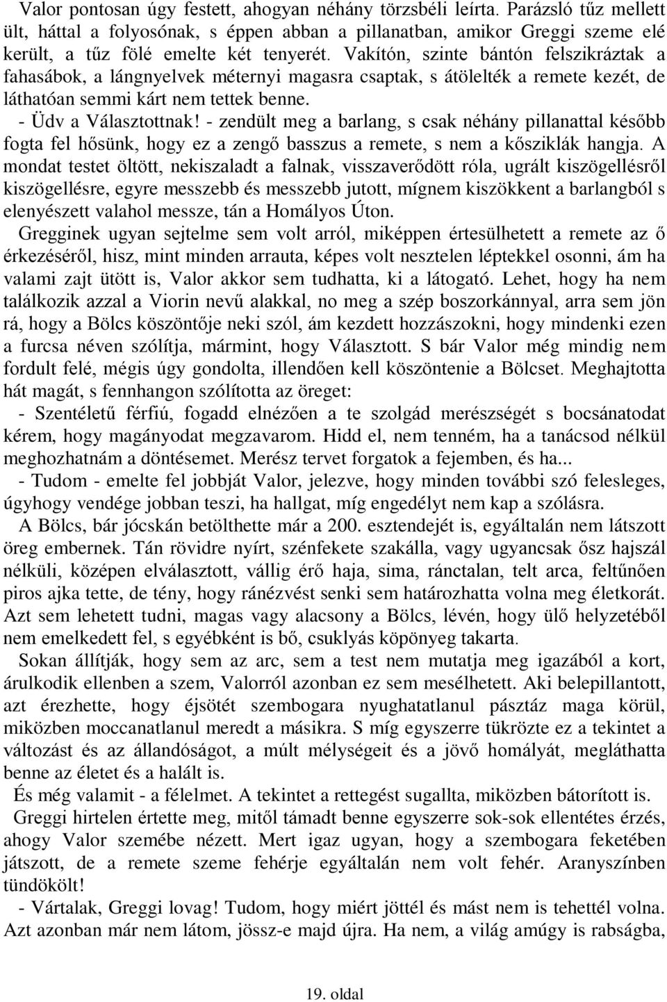 - zendült meg a barlang, s csak néhány pillanattal később fogta fel hősünk, hogy ez a zengő basszus a remete, s nem a kősziklák hangja.