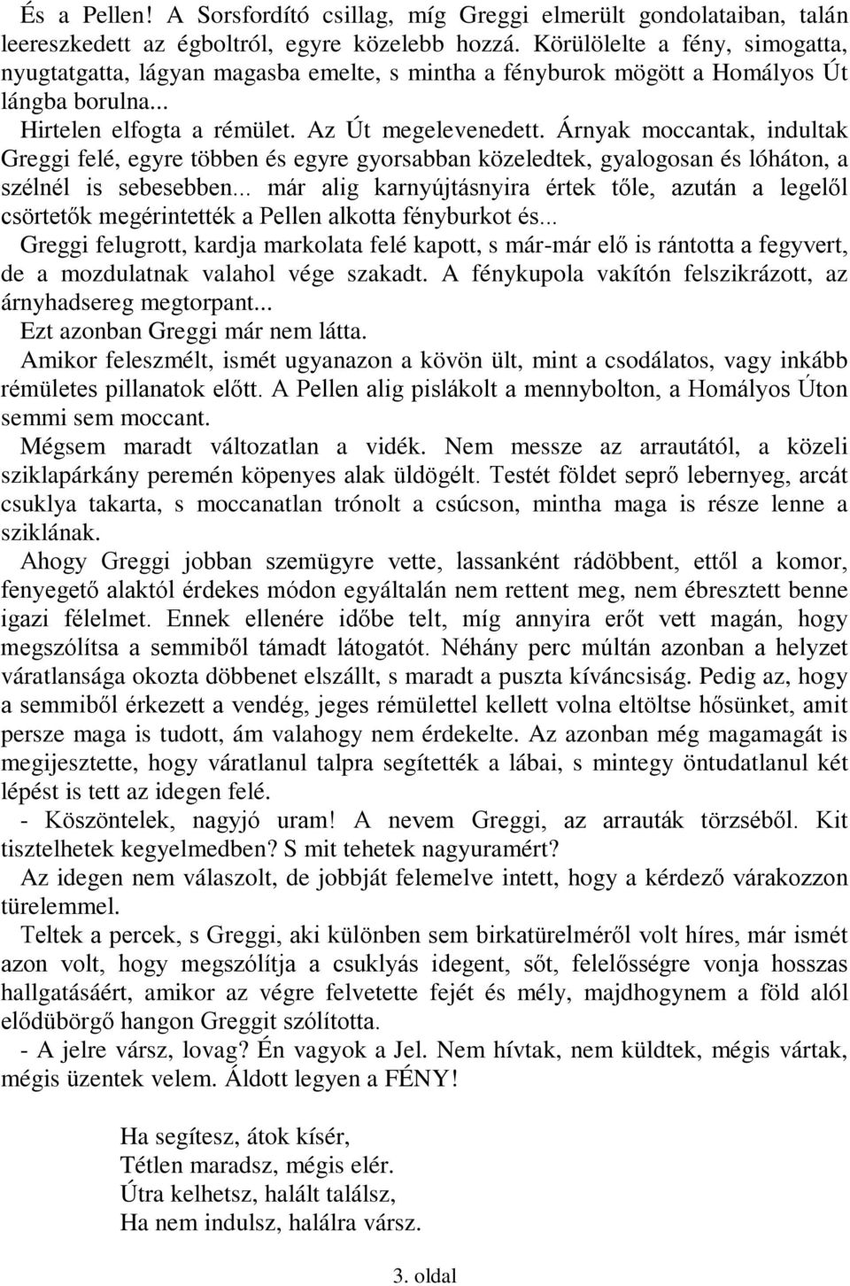 Árnyak moccantak, indultak Greggi felé, egyre többen és egyre gyorsabban közeledtek, gyalogosan és lóháton, a szélnél is sebesebben.