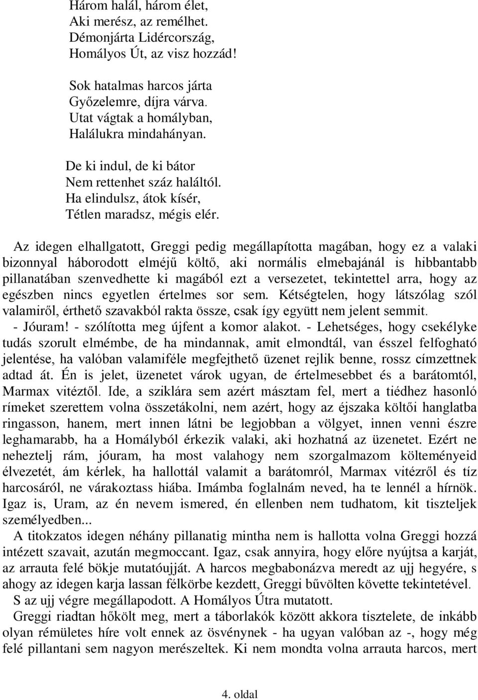 Az idegen elhallgatott, Greggi pedig megállapította magában, hogy ez a valaki bizonnyal háborodott elméjű költő, aki normális elmebajánál is hibbantabb pillanatában szenvedhette ki magából ezt a