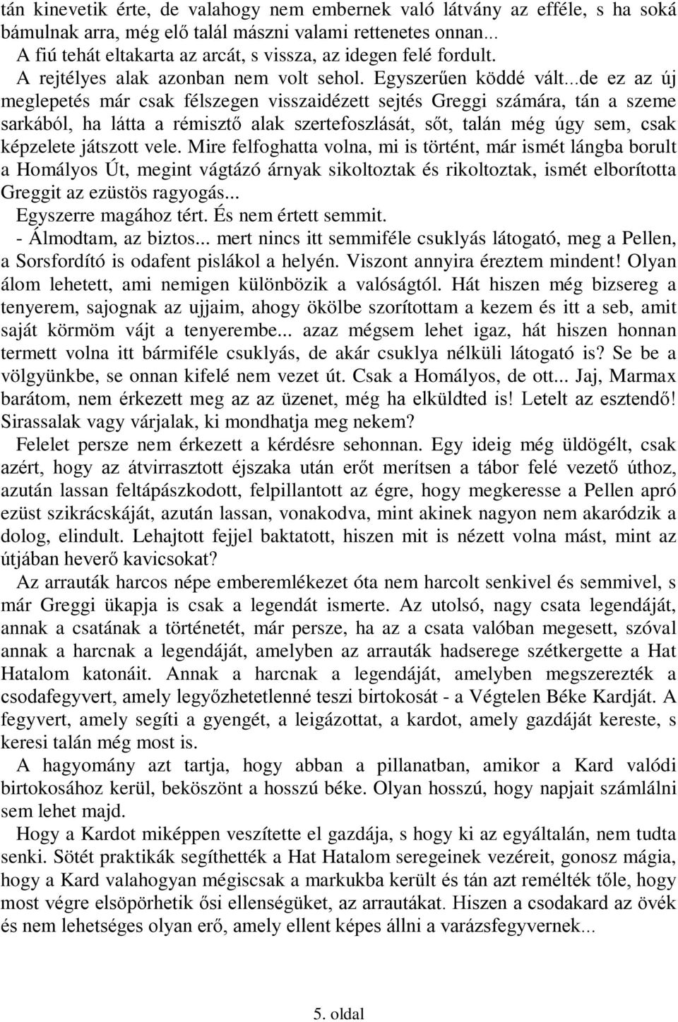 ..de ez az új meglepetés már csak félszegen visszaidézett sejtés Greggi számára, tán a szeme sarkából, ha látta a rémisztő alak szertefoszlását, sőt, talán még úgy sem, csak képzelete játszott vele.