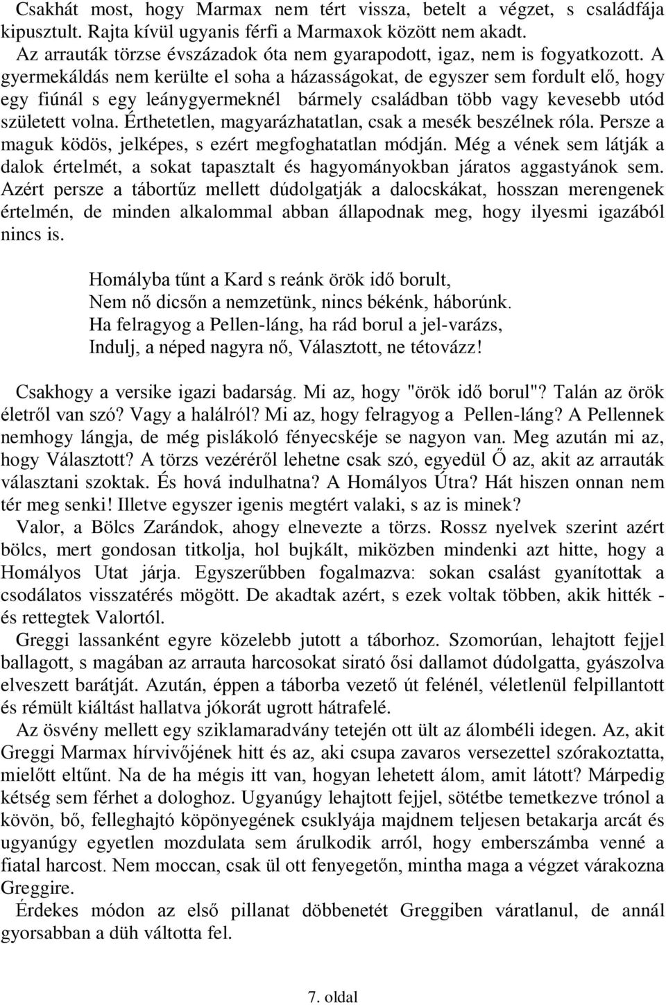 A gyermekáldás nem kerülte el soha a házasságokat, de egyszer sem fordult elő, hogy egy fiúnál s egy leánygyermeknél bármely családban több vagy kevesebb utód született volna.