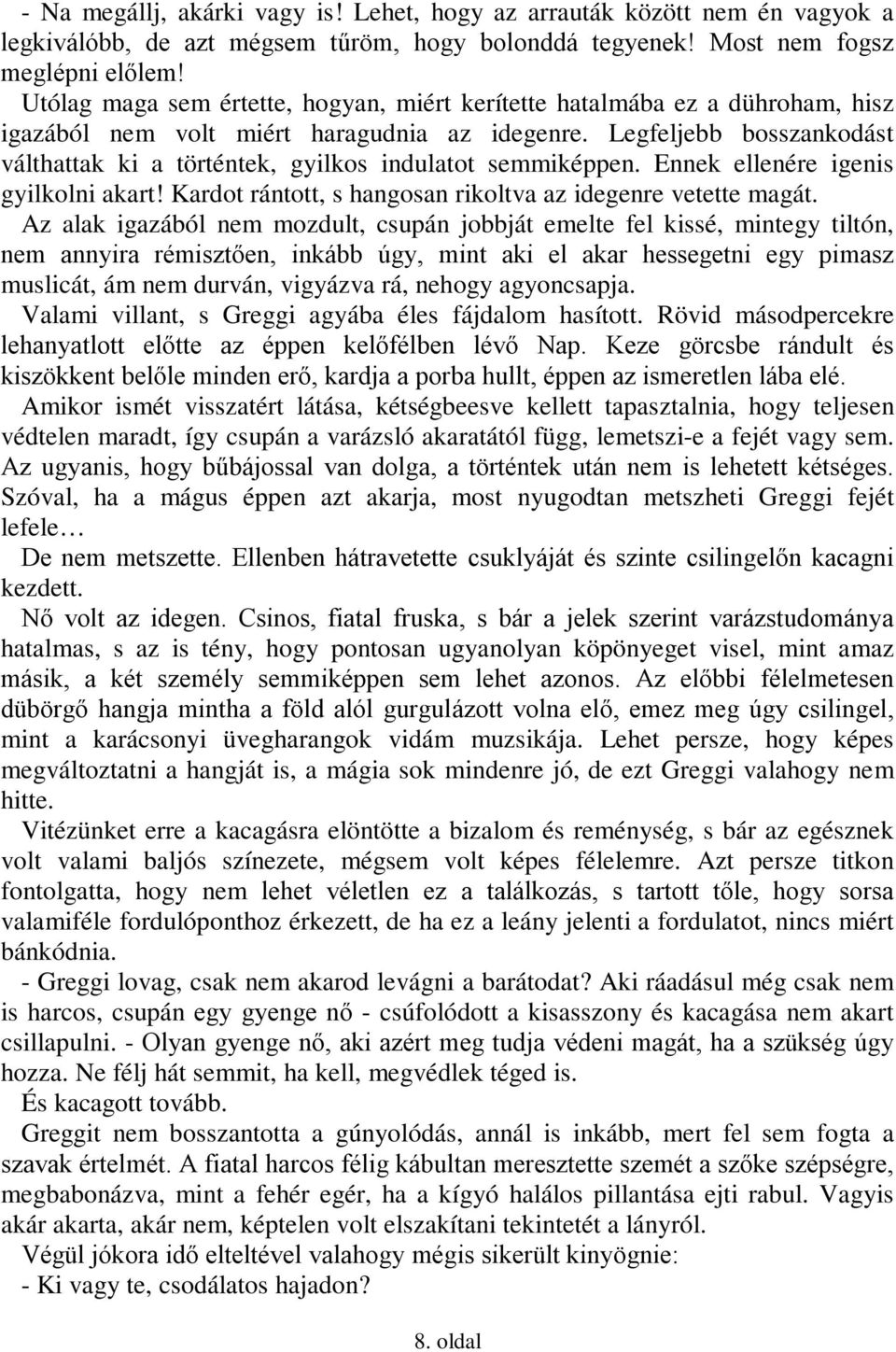 Legfeljebb bosszankodást válthattak ki a történtek, gyilkos indulatot semmiképpen. Ennek ellenére igenis gyilkolni akart! Kardot rántott, s hangosan rikoltva az idegenre vetette magát.