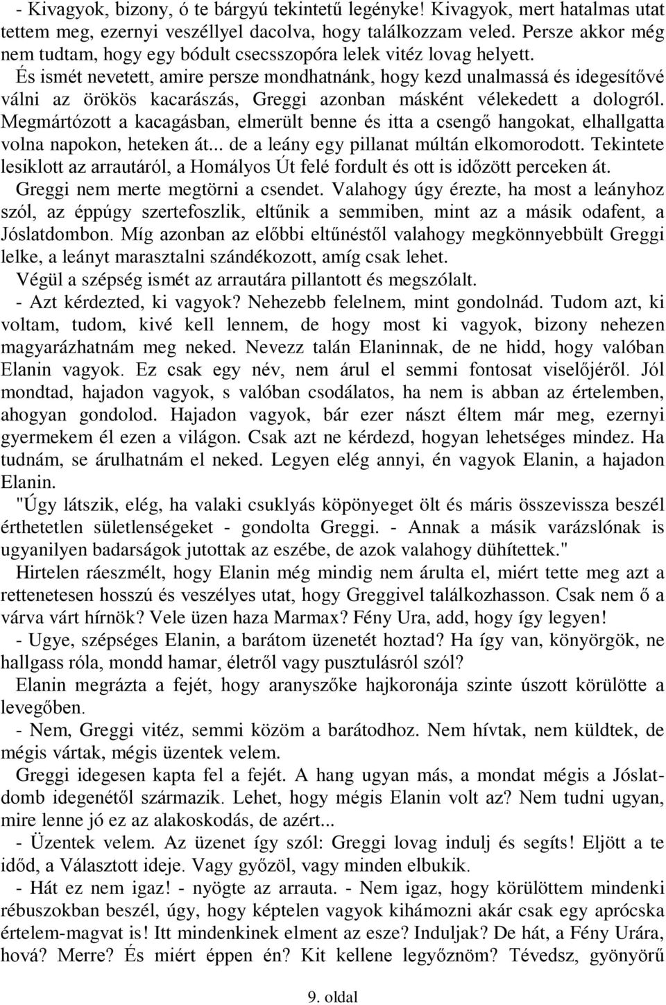 És ismét nevetett, amire persze mondhatnánk, hogy kezd unalmassá és idegesítővé válni az örökös kacarászás, Greggi azonban másként vélekedett a dologról.