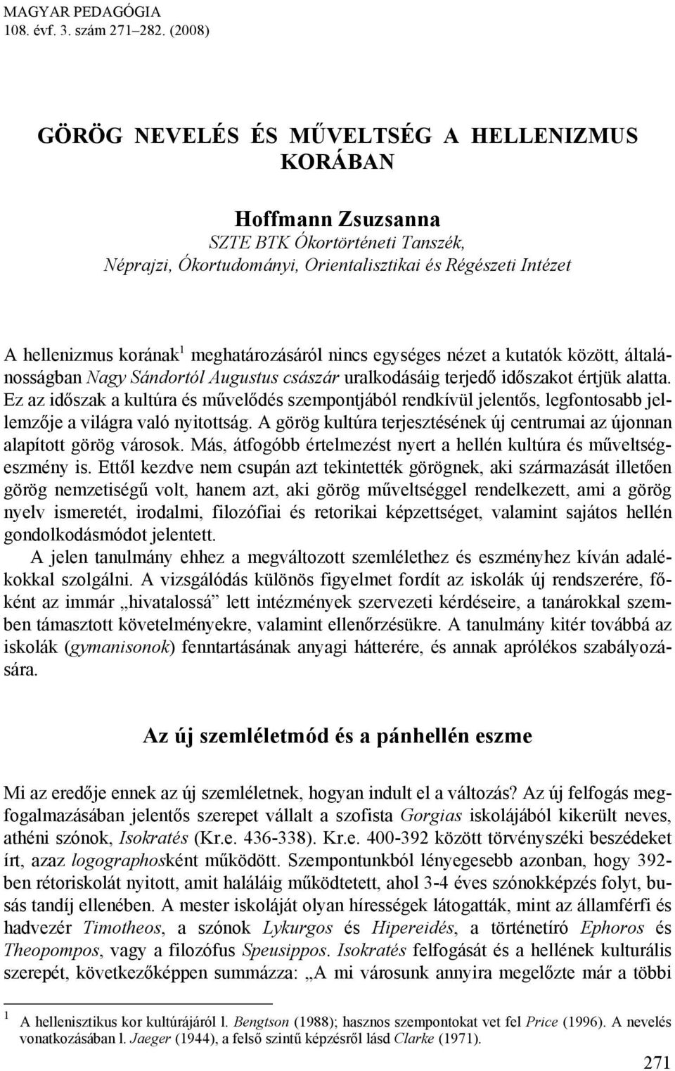 meghatározásáról nincs egységes nézet a kutatók között, általánosságban Nagy Sándortól Augustus császár uralkodásáig terjedő időszakot értjük alatta.