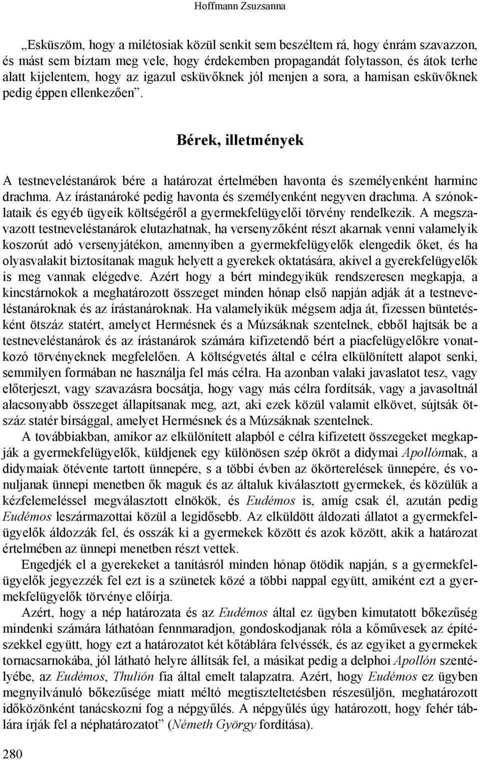 Bérek, illetmények A testneveléstanárok bére a határozat értelmében havonta és személyenként harminc drachma. Az írástanároké pedig havonta és személyenként negyven drachma.