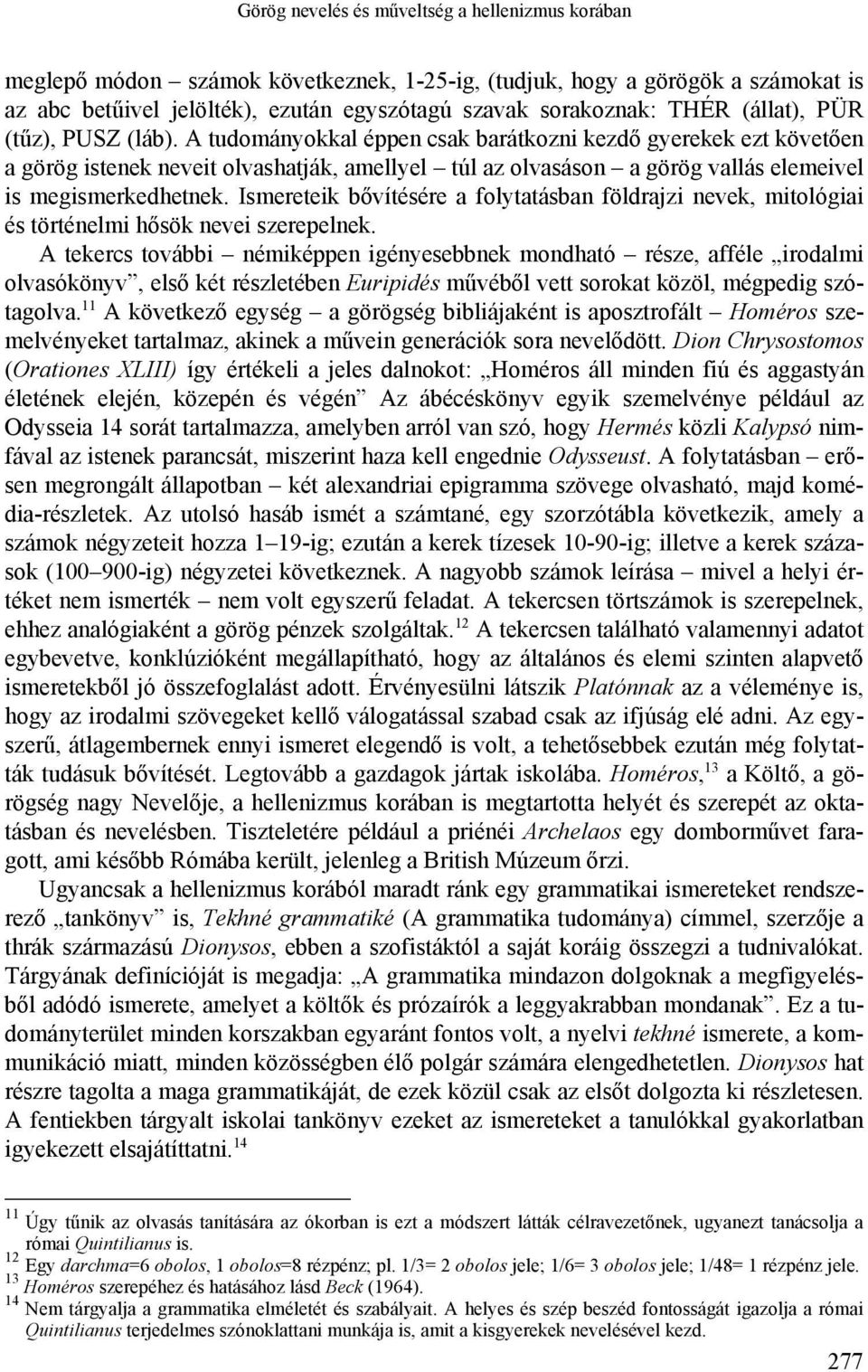 A tudományokkal éppen csak barátkozni kezdő gyerekek ezt követően a görög istenek neveit olvashatják, amellyel túl az olvasáson a görög vallás elemeivel is megismerkedhetnek.