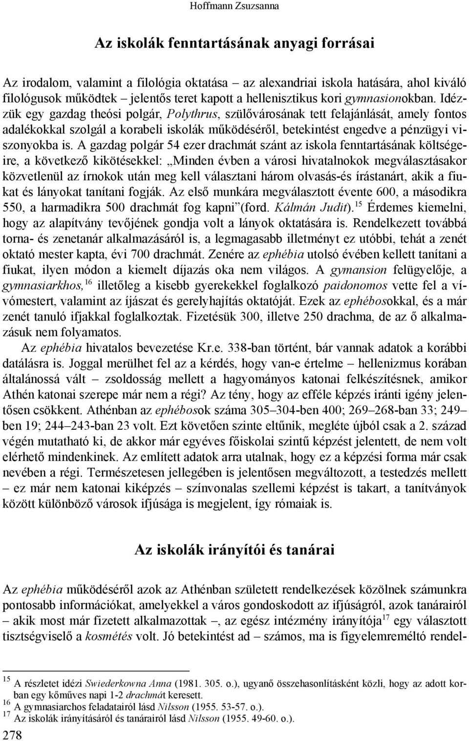 Idézzük egy gazdag theósi polgár, Polythrus, szülővárosának tett felajánlását, amely fontos adalékokkal szolgál a korabeli iskolák működéséről, betekintést engedve a pénzügyi viszonyokba is.