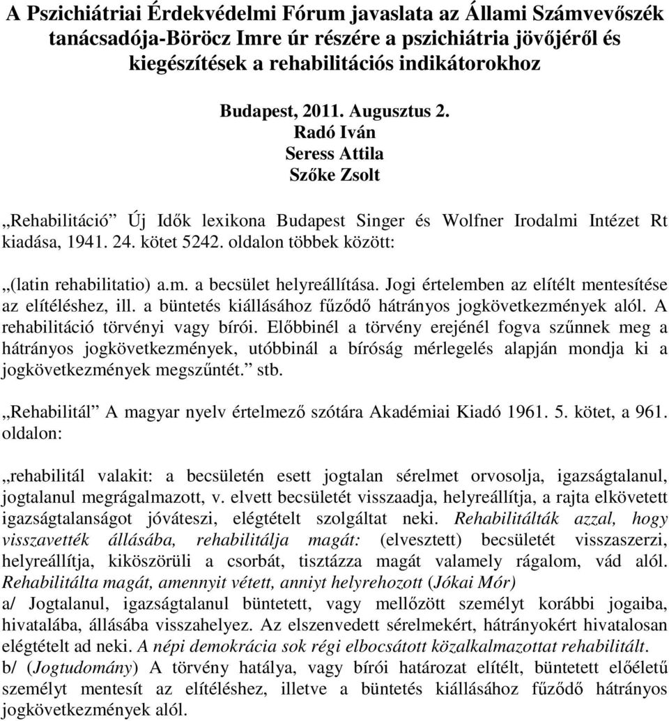 oldalon többek között: (latin rehabilitatio) a.m. a becsület helyreállítása. Jogi értelemben az elítélt mentesítése az elítéléshez, ill. a büntetés kiállásához fűződő hátrányos jogkövetkezmények alól.