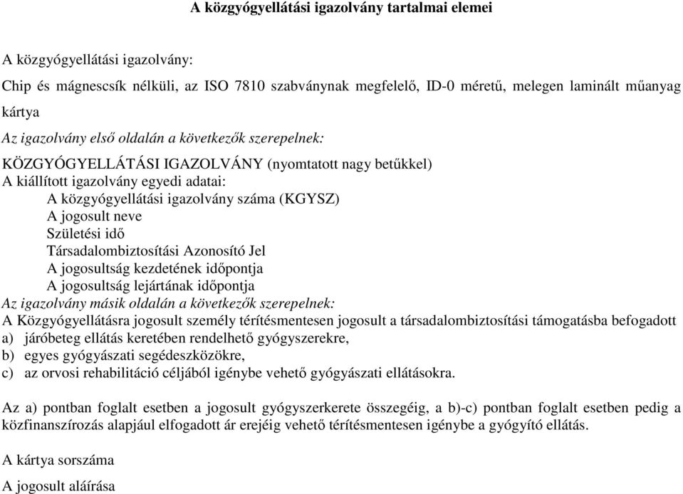 Születési idı Társadalombiztosítási Azonosító Jel A jogosultság kezdetének idıpontja A jogosultság lejártának idıpontja Az igazolvány másik oldalán a következık szerepelnek: A Közgyógyellátásra