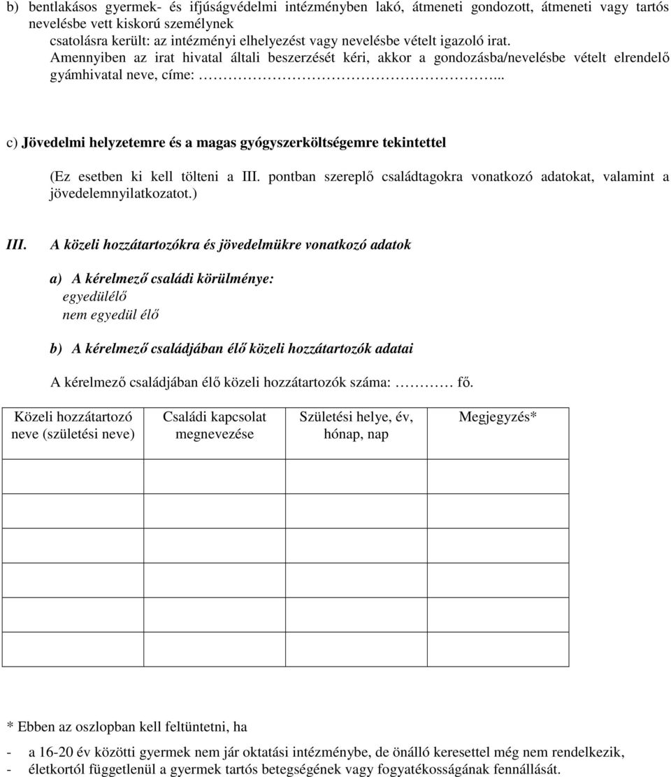 .. c) Jövedelmi helyzetemre és a magas gyógyszerköltségemre tekintettel (Ez esetben ki kell tölteni a III. pontban szereplı családtagokra vonatkozó adatokat, valamint a jövedelemnyilatkozatot.) III.