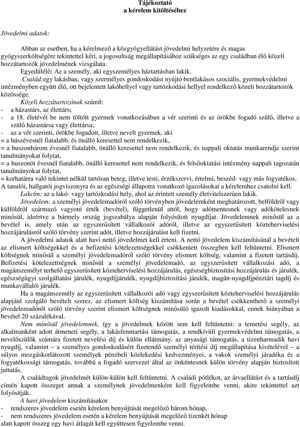 Család:egy lakásban, vagy szermélyes gondoskodást nyújtó bentlakásos szociális, gyermekvédelmi intézményben együtt élı, ott bejelentett lakóhellyel vagy tartózkodási hellyel rendelkezı közeli