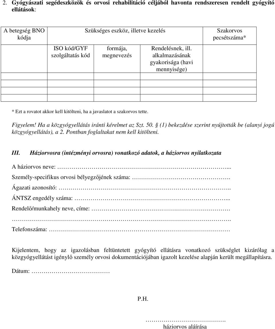 Ha a közgyógyellátás iránti kérelmet az Szt. 50. (1) bekezdése szerint nyújtották be (alanyi jogú közgyógyellátás), a 2. Pontban foglaltakat nem kell kitölteni. III.