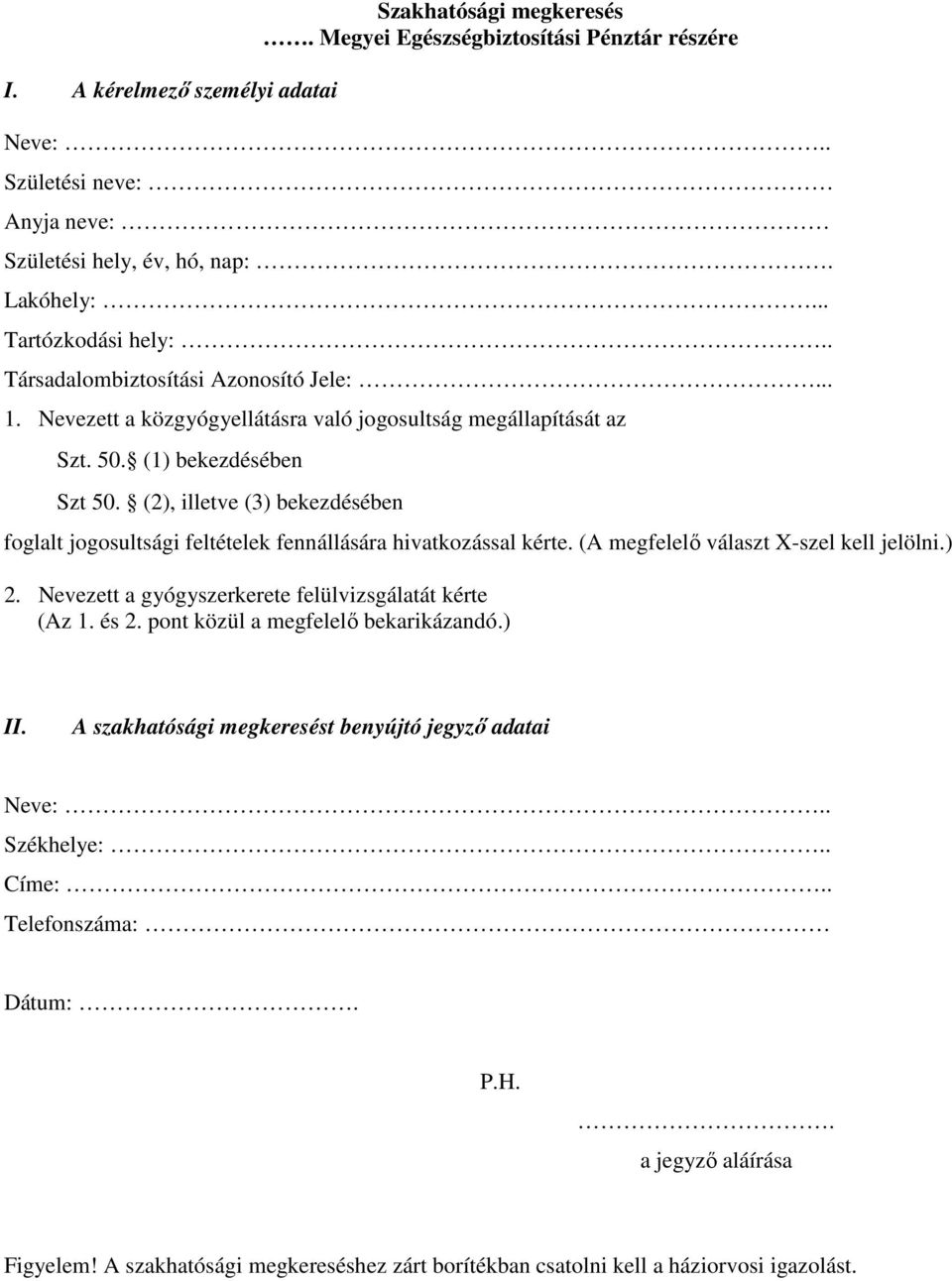 (2), illetve (3) bekezdésében foglalt jogosultsági feltételek fennállására hivatkozással kérte. (A megfelelı választ X-szel kell jelölni.) 2. Nevezett a gyógyszerkerete felülvizsgálatát kérte (Az 1.