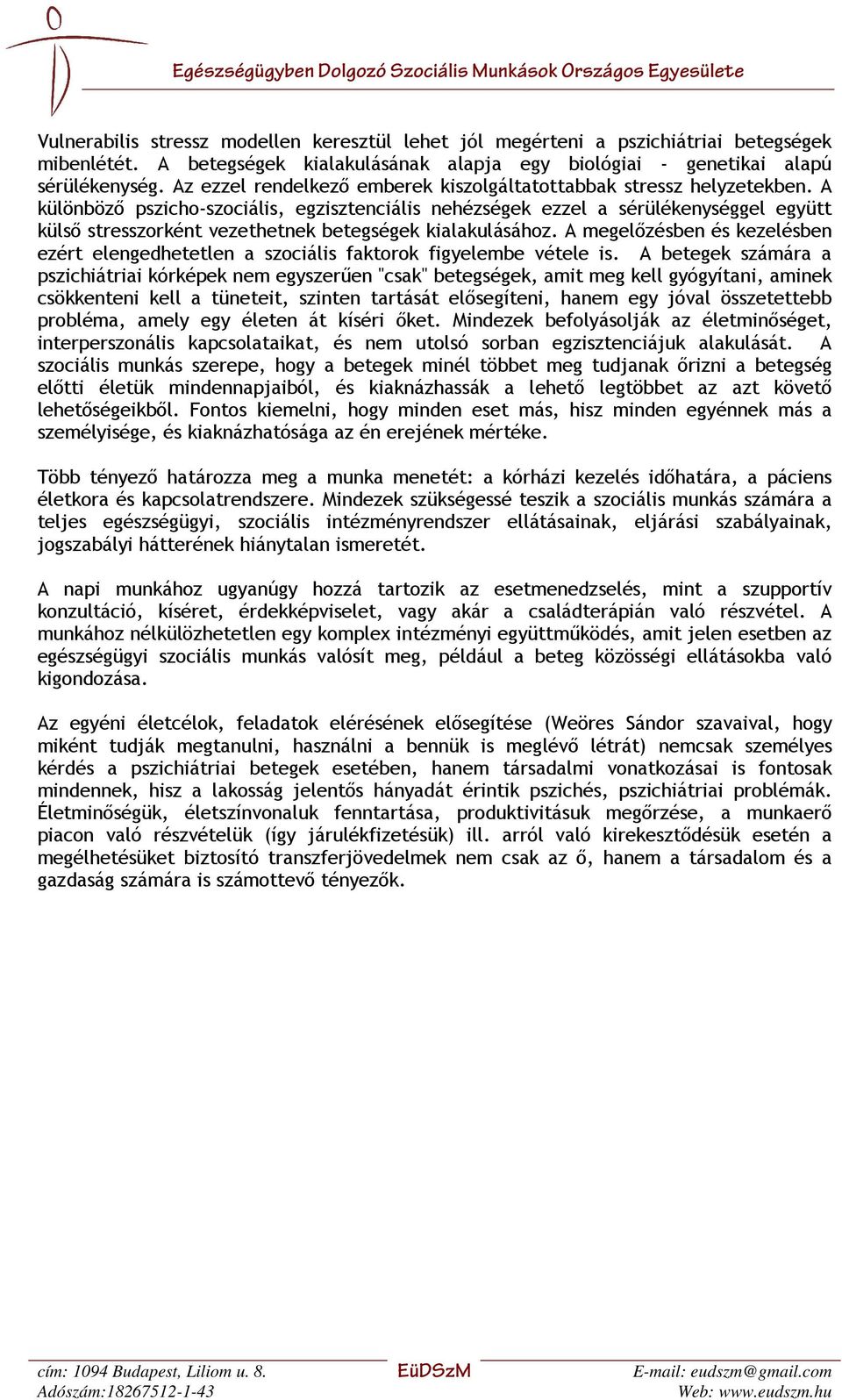 A különböző pszicho-szociális, egzisztenciális nehézségek ezzel a sérülékenységgel együtt külső stresszorként vezethetnek betegségek kialakulásához.