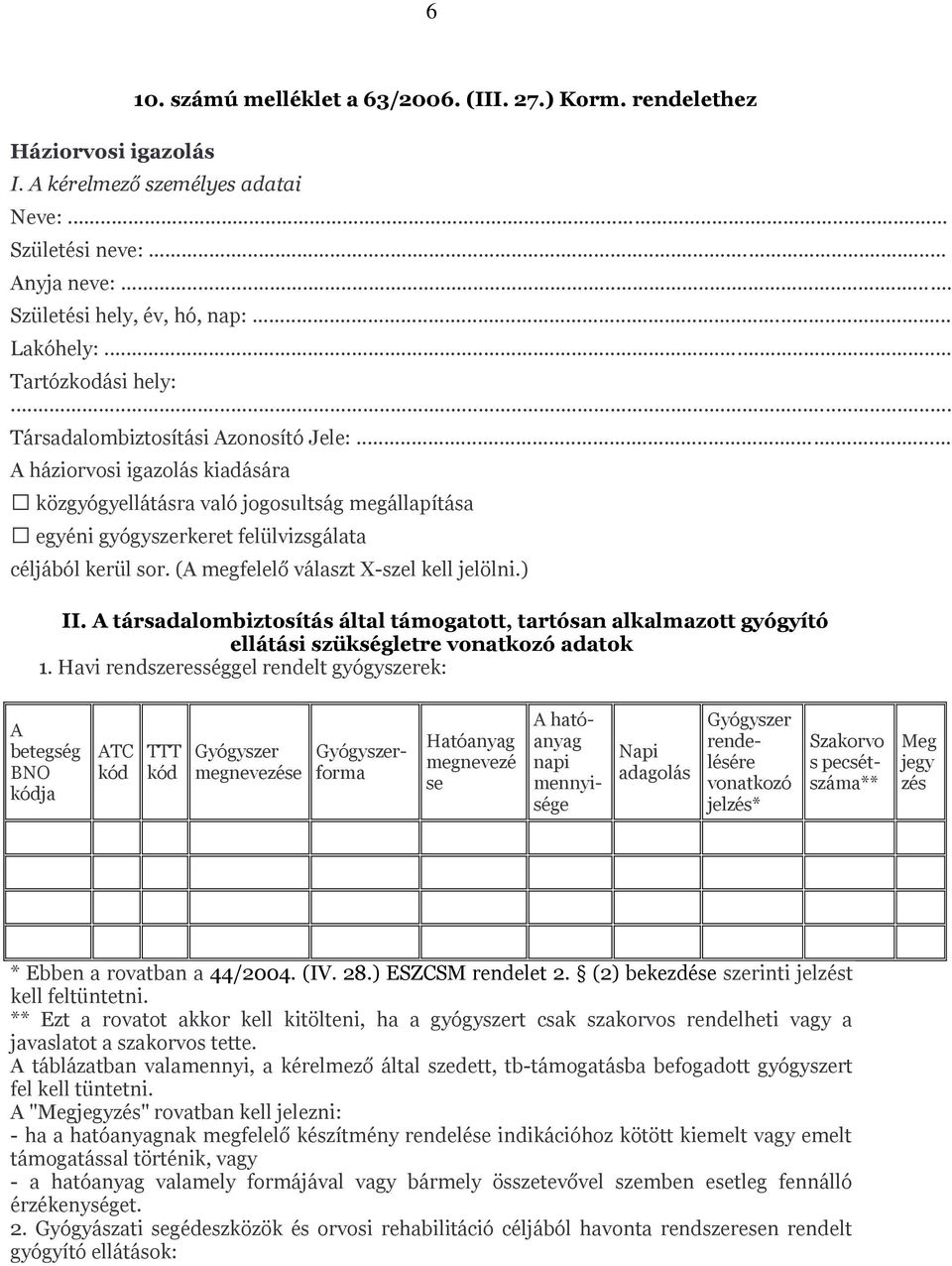 .. A háziorvosi igazolás kiadására közgyógyellátásra való jogosultság megállapítása egyéni gyógyszerkeret felülvizsgálata céljából kerül sor. (A megfelelő választ X-szel kell jelölni.) II.