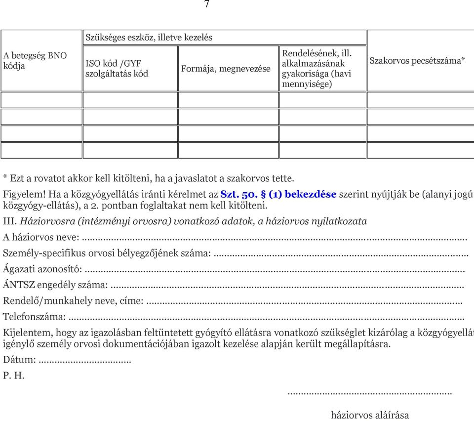 (1) bekezdése szerint nyújtják be (alanyi jogú közgyógy-ellátás), a 2. pontban foglaltakat nem kell kitölteni. III.