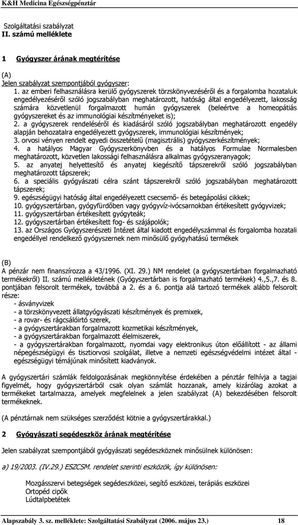 forgalmazott humán gyógyszerek (beleértve a homeopátiás gyógyszereket és az immunológiai készítményeket is); 2.