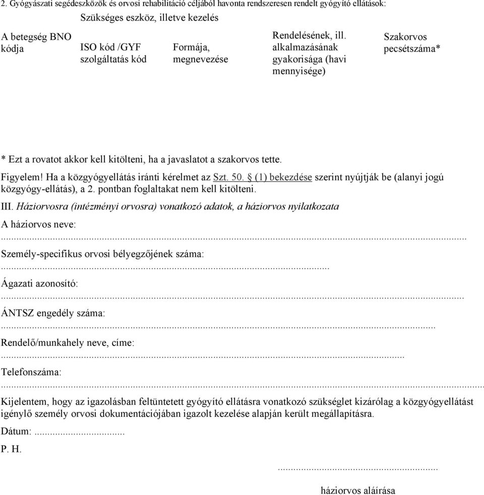 Ha a közgyógyellátás iránti kérelmet az Szt. 50. (1) bekezdése szerint nyújtják be (alanyi jogú közgyógy-ellátás), a 2. pontban foglaltakat nem kell kitölteni. III.