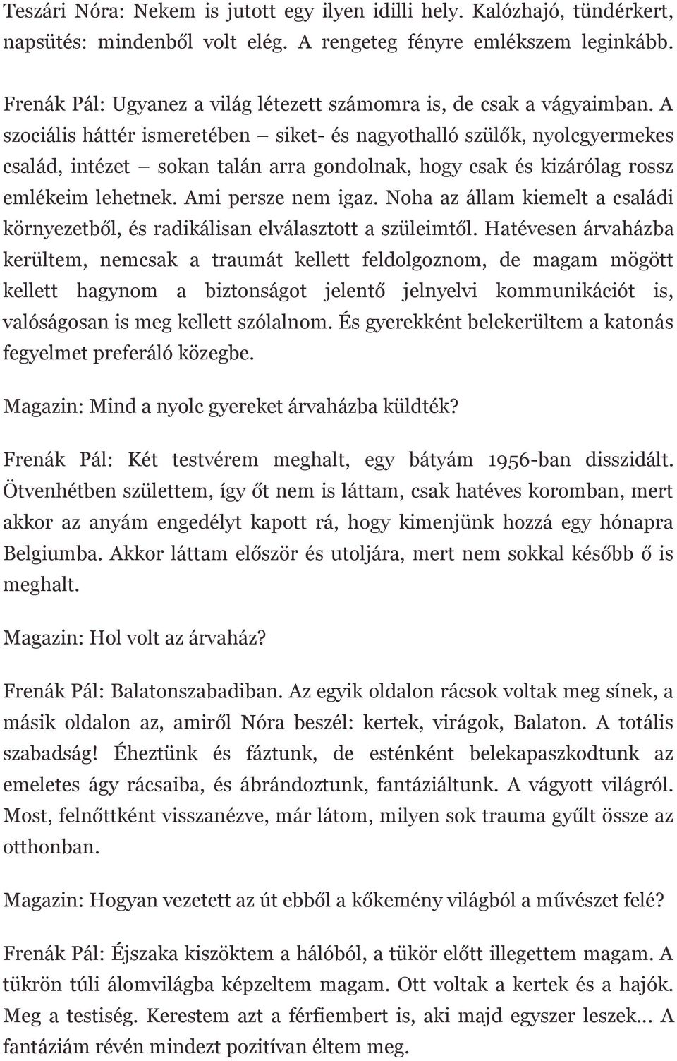 A szociális háttér ismeretében siket- és nagyothalló szülők, nyolcgyermekes család, intézet sokan talán arra gondolnak, hogy csak és kizárólag rossz emlékeim lehetnek. Ami persze nem igaz.