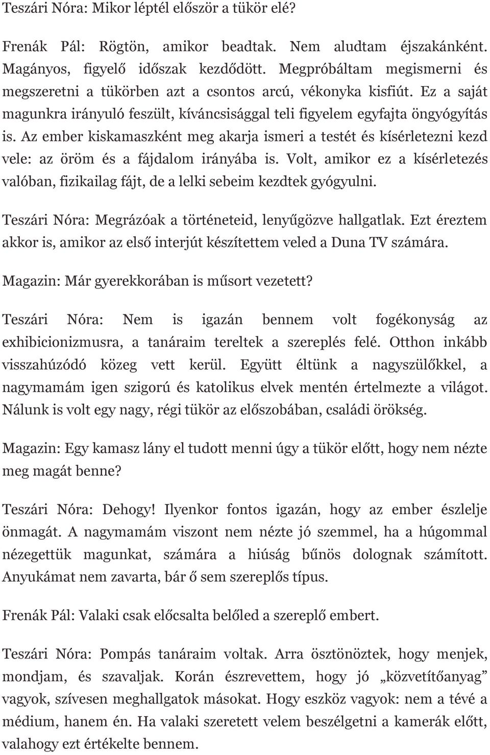 Az ember kiskamaszként meg akarja ismeri a testét és kísérletezni kezd vele: az öröm és a fájdalom irányába is.