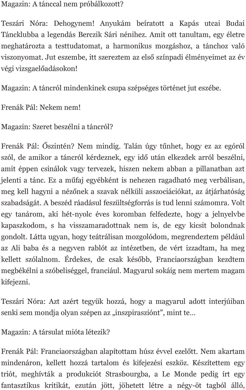 Magazin: A táncról mindenkinek csupa szépséges történet jut eszébe. Frenák Pál: Nekem nem! Magazin: Szeret beszélni a táncról? Frenák Pál: Őszintén? Nem mindig.