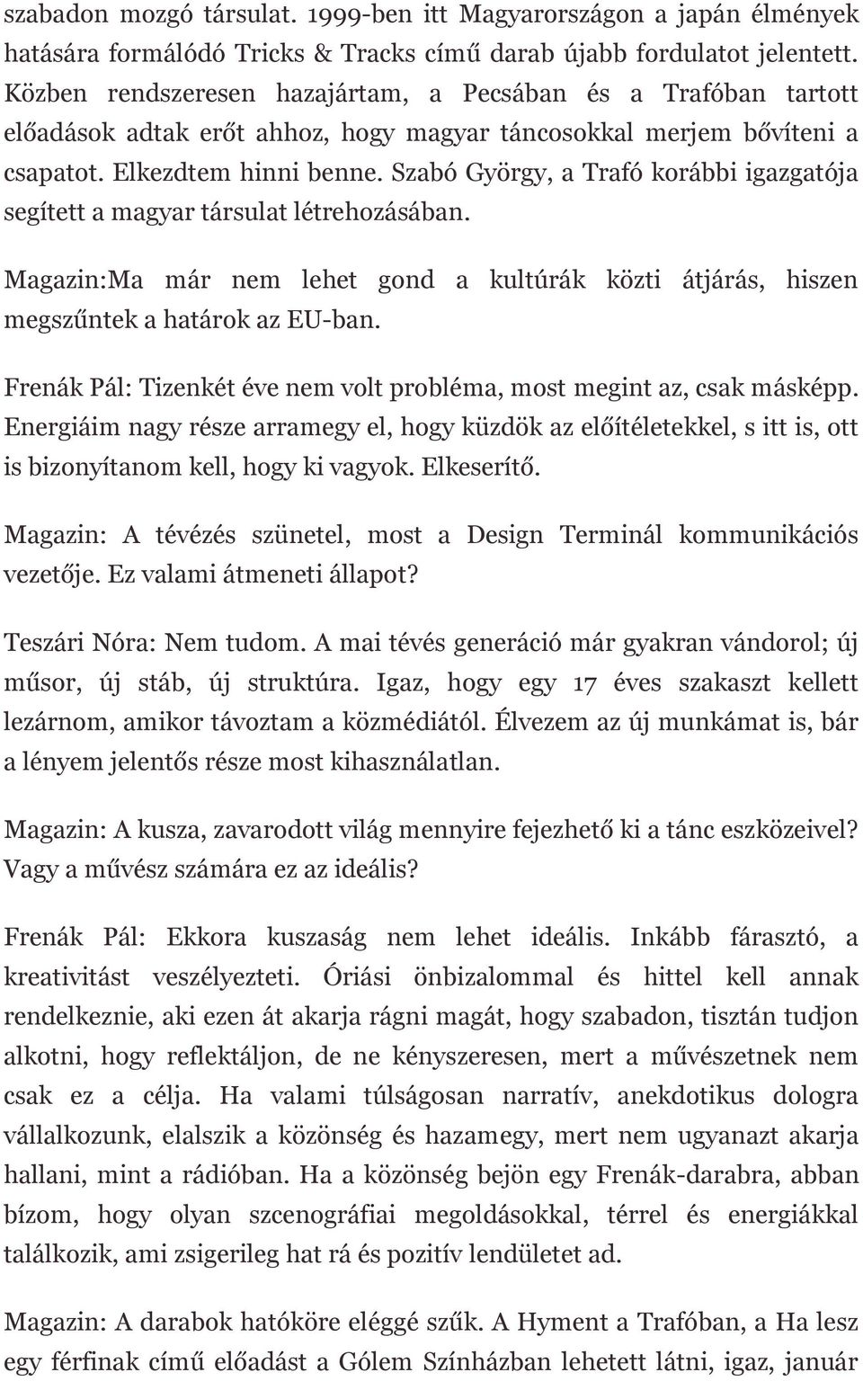 Szabó György, a Trafó korábbi igazgatója segített a magyar társulat létrehozásában. Magazin:Ma már nem lehet gond a kultúrák közti átjárás, hiszen megszűntek a határok az EU-ban.