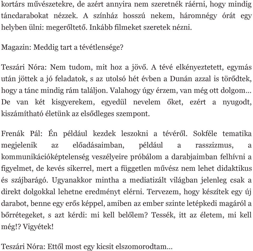 A tévé elkényeztetett, egymás után jöttek a jó feladatok, s az utolsó hét évben a Dunán azzal is törődtek, hogy a tánc mindig rám találjon.