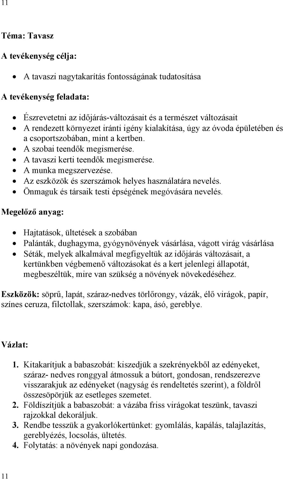 Az eszközök és szerszámok helyes használatára nevelés. Önmaguk és társaik testi épségének megóvására nevelés.