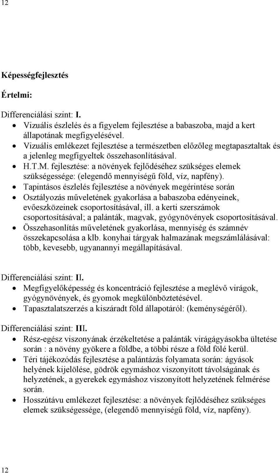 fejlesztése: a növények fejlődéséhez szükséges elemek szükségessége: (elegendő mennyiségű föld, víz, napfény).