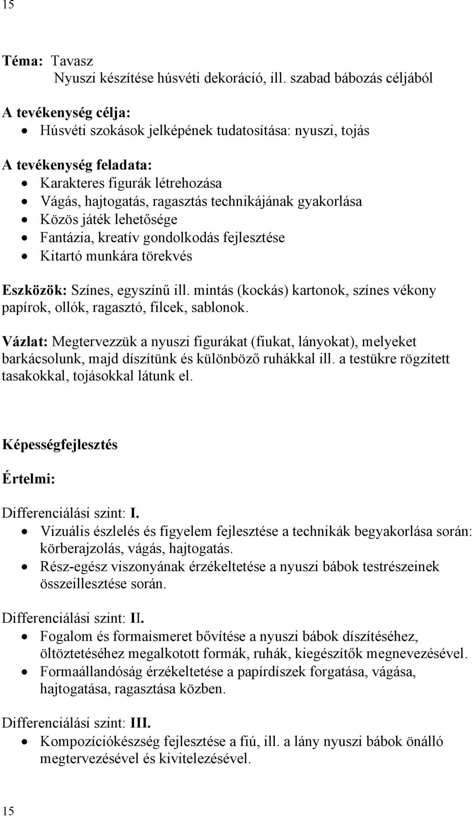 gyakorlása Közös játék lehetősége Fantázia, kreatív gondolkodás fejlesztése Kitartó munkára törekvés Eszközök: Színes, egyszínű ill.