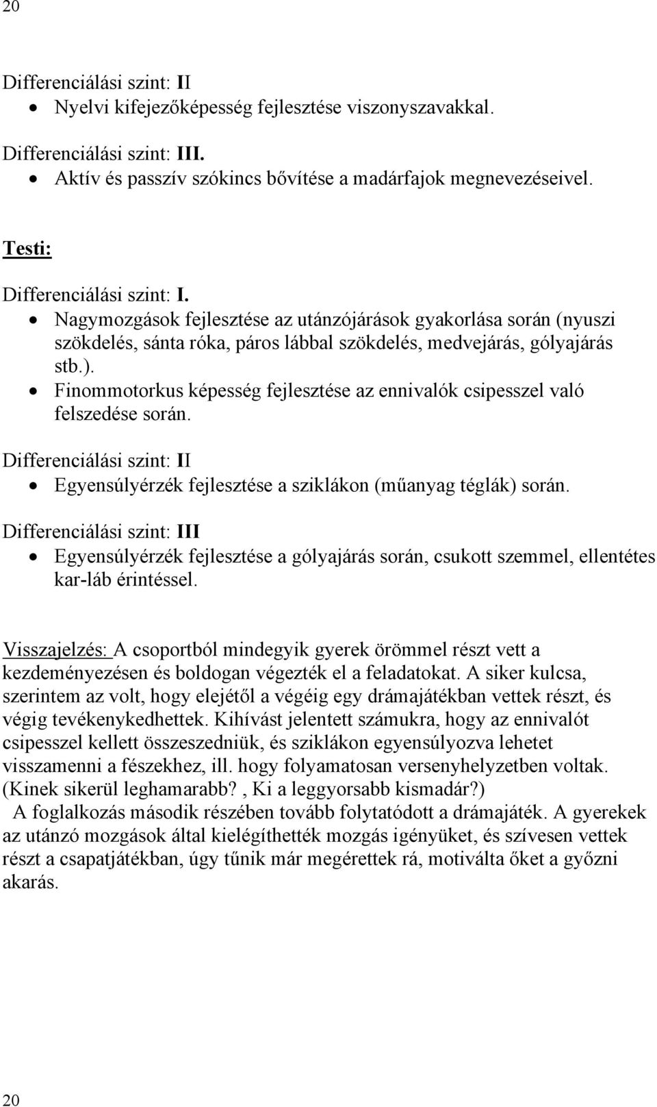 Finommotorkus képesség fejlesztése az ennivalók csipesszel való felszedése során. Differenciálási szint: II Egyensúlyérzék fejlesztése a sziklákon (műanyag téglák) során.