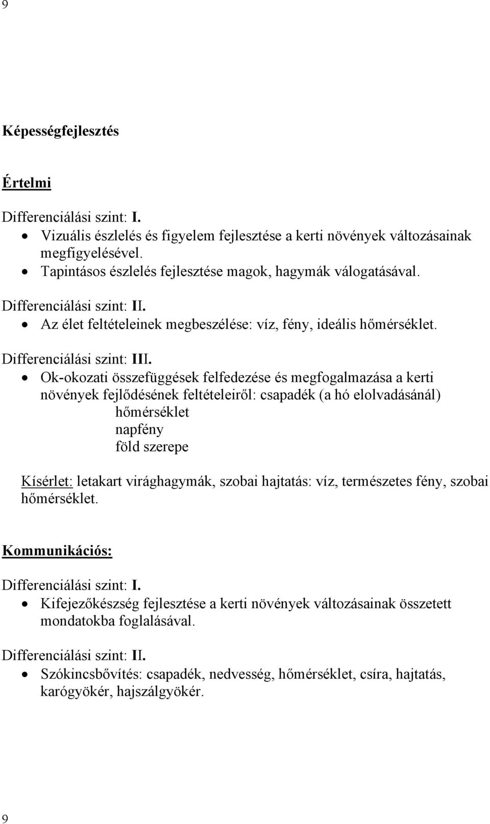 Ok-okozati összefüggések felfedezése és megfogalmazása a kerti növények fejlődésének feltételeiről: csapadék (a hó elolvadásánál) hőmérséklet napfény föld szerepe Kísérlet: