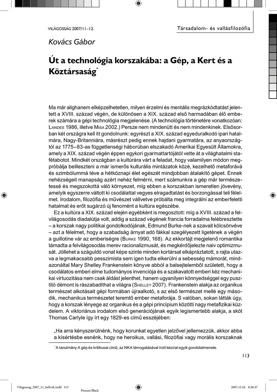 XVIII. század végén, de különösen a XIX. század első harmadában élő emberek számára a gépi technológia megjelenése. (A technológia történetére vonatkozóan: LANDES 1986, illetve MISA 2002.