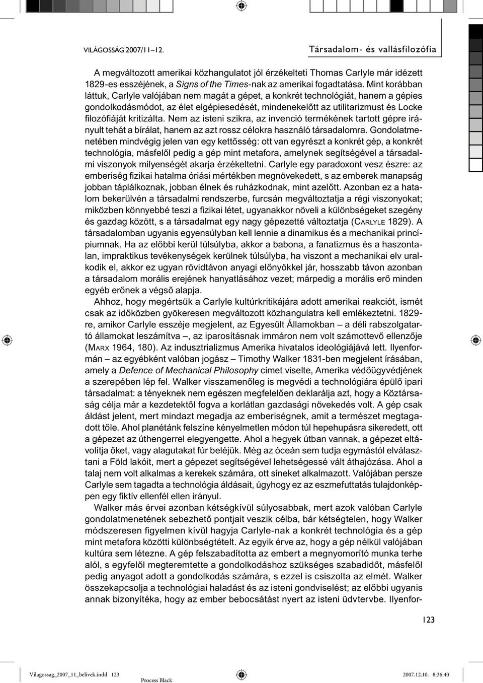 Mint korábban láttuk, Carlyle valójában nem magát a gépet, a konkrét technológiát, hanem a gépies gondolkodásmódot, az élet elgépiesedését, mindenekelőtt az utilitarizmust és Locke filozófiáját