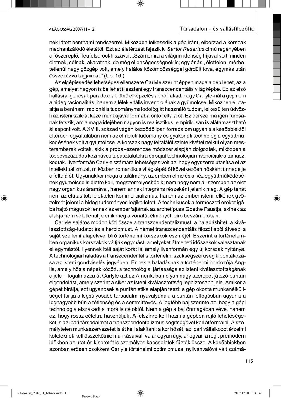 egy óriási, élettelen, mérhetetlenül nagy gőzgép volt, amely halálos közömbösséggel gördült tova, egymás után összezúzva tagjaimat. (UO. 16.