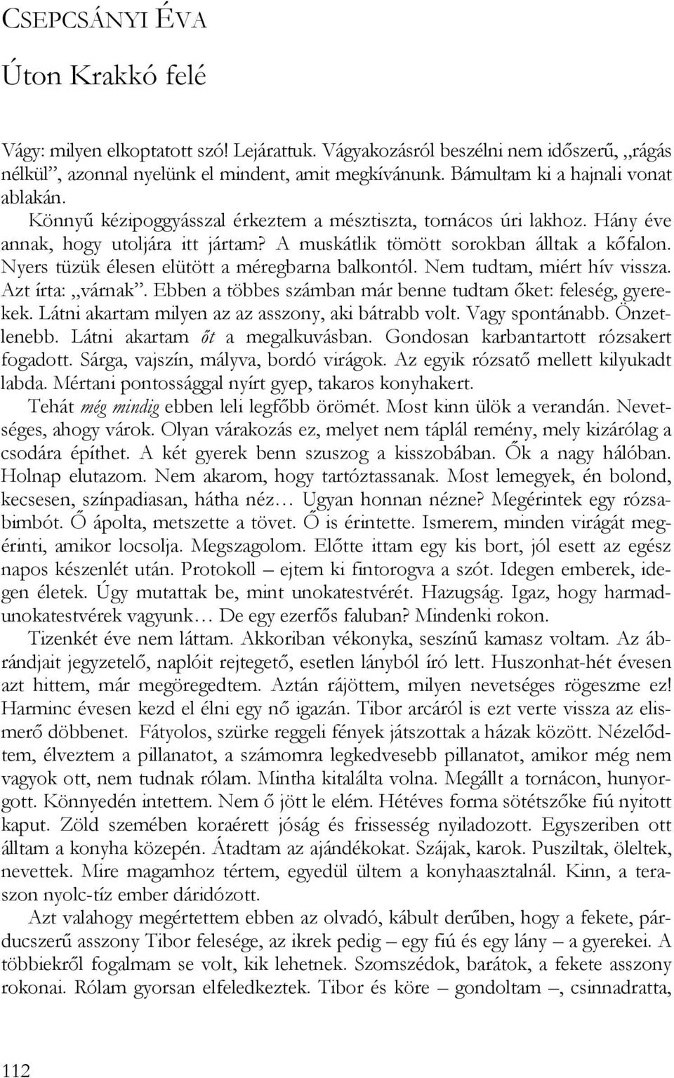 Nyers tüzük élesen elütött a méregbarna balkontól. Nem tudtam, miért hív vissza. Azt írta: várnak. Ebben a többes számban már benne tudtam őket: feleség, gyerekek.