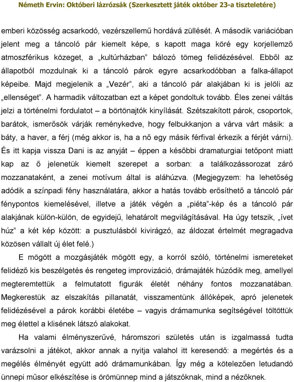 Ebből az állapotból mozdulnak ki a táncoló párok egyre acsarkodóbban a falka-állapot képeibe. Majd megjelenik a Vezér, aki a táncoló pár alakjában ki is jelöli az ellenséget.