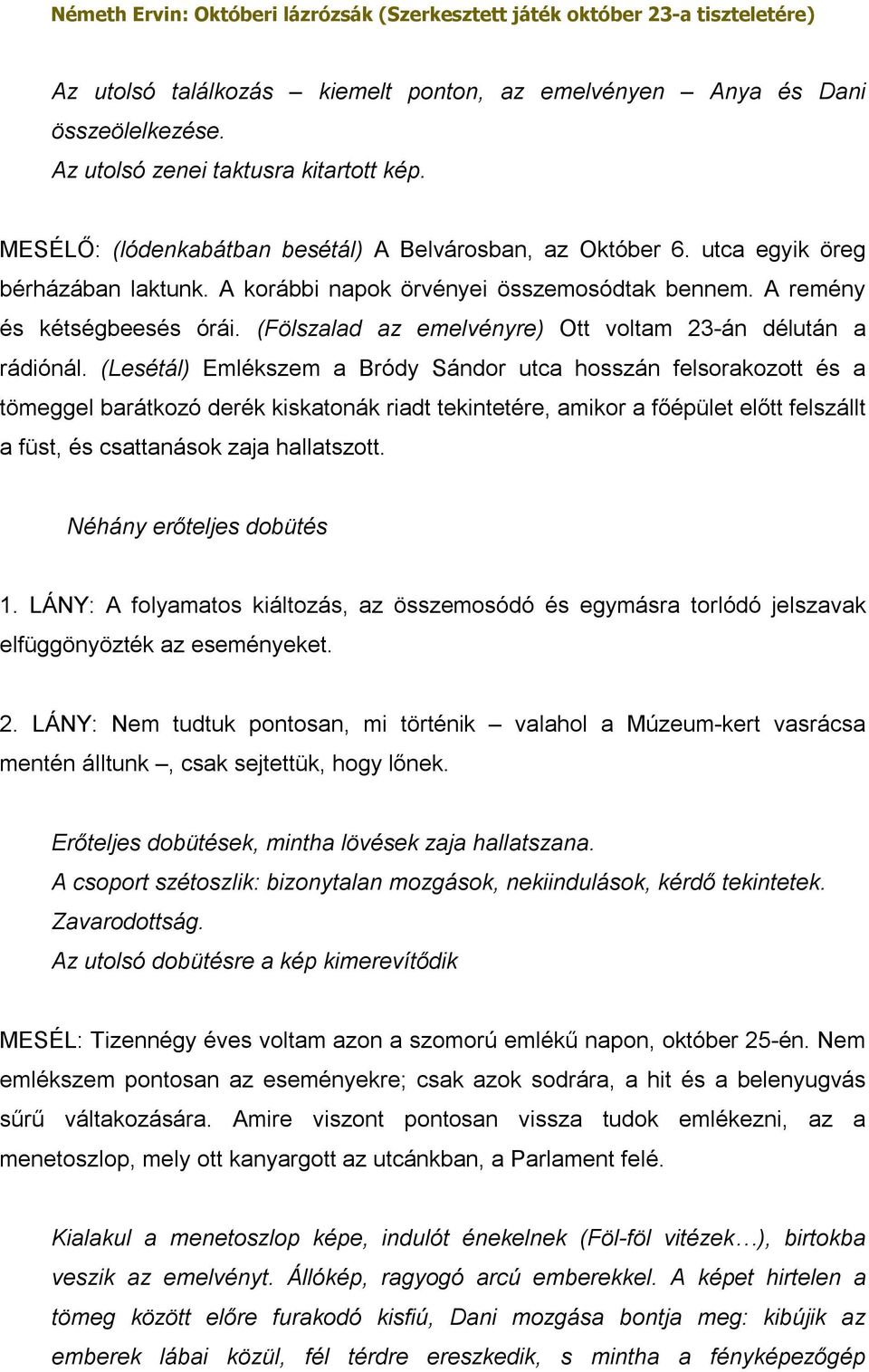 (Lesétál) Emlékszem a Bródy Sándor utca hosszán felsorakozott és a tömeggel barátkozó derék kiskatonák riadt tekintetére, amikor a főépület előtt felszállt a füst, és csattanások zaja hallatszott.