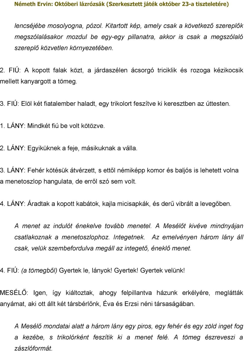 LÁNY: Mindkét fiú be volt kötözve. 2. LÁNY: Egyiküknek a feje, másikuknak a válla. 3.