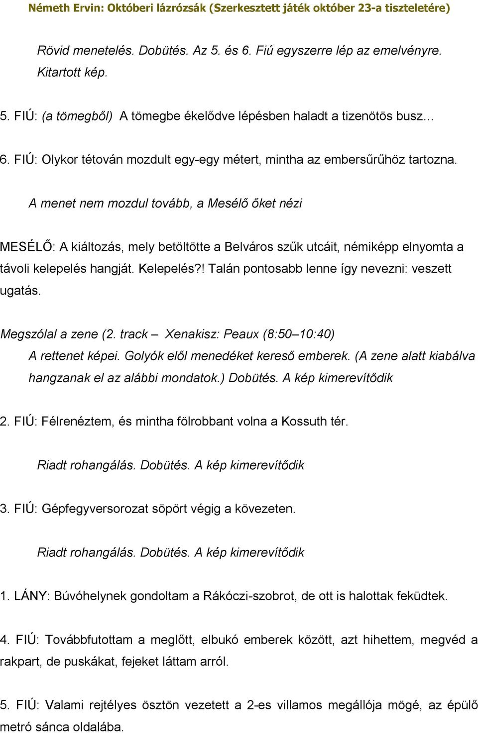 A menet nem mozdul tovább, a Mesélő őket nézi MESÉLŐ: A kiáltozás, mely betöltötte a Belváros szűk utcáit, némiképp elnyomta a távoli kelepelés hangját. Kelepelés?