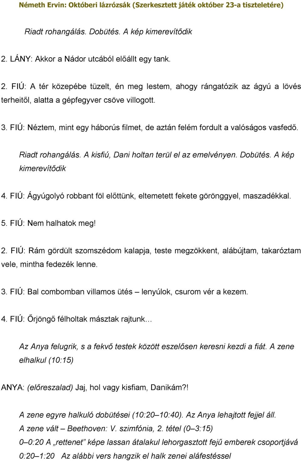 FIÚ: Ágyúgolyó robbant föl előttünk, eltemetett fekete görönggyel, maszadékkal. 5. FIÚ: Nem halhatok meg! 2.