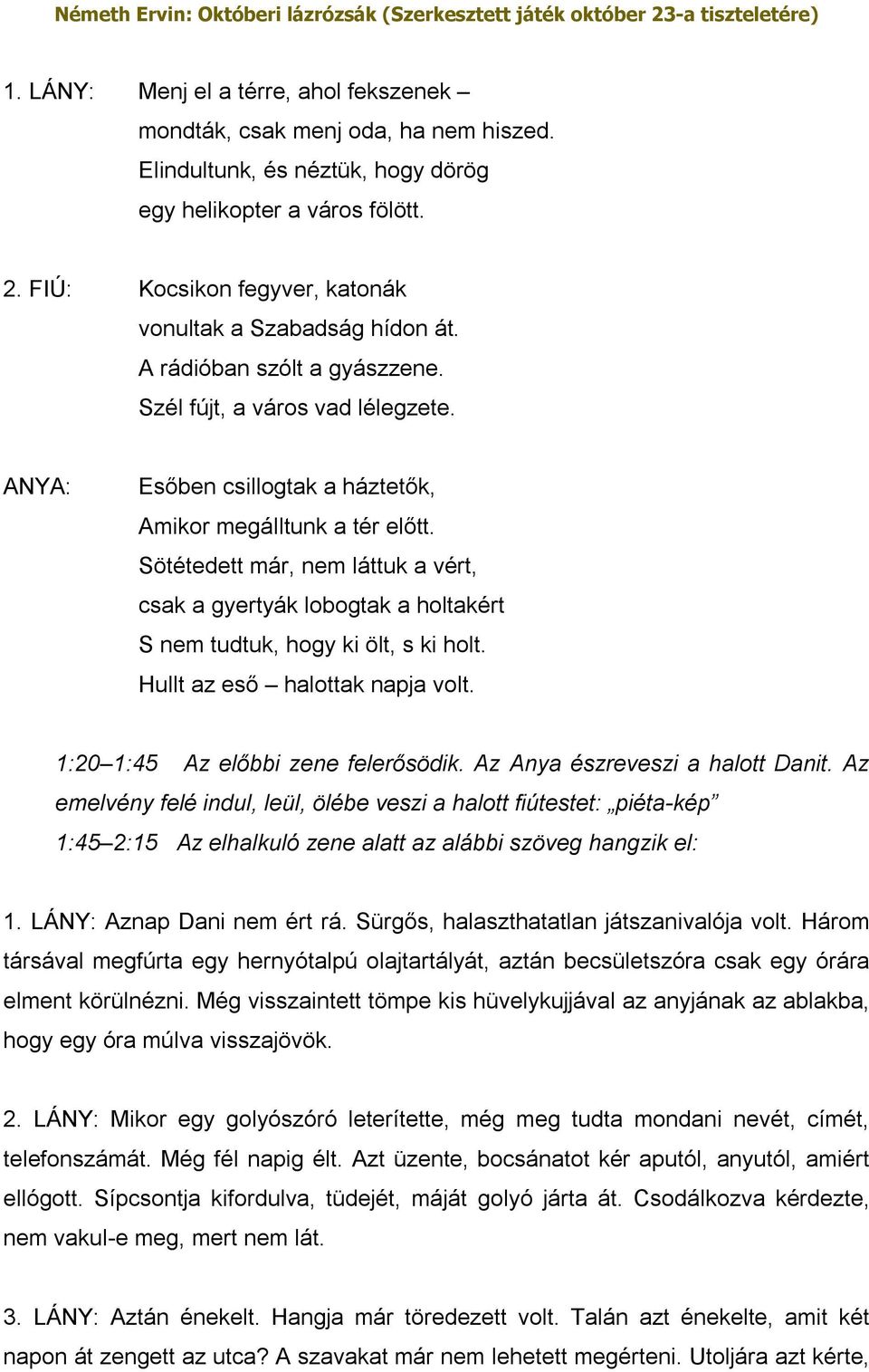 Sötétedett már, nem láttuk a vért, csak a gyertyák lobogtak a holtakért S nem tudtuk, hogy ki ölt, s ki holt. Hullt az eső halottak napja volt. 1:20 1:45 Az előbbi zene felerősödik.