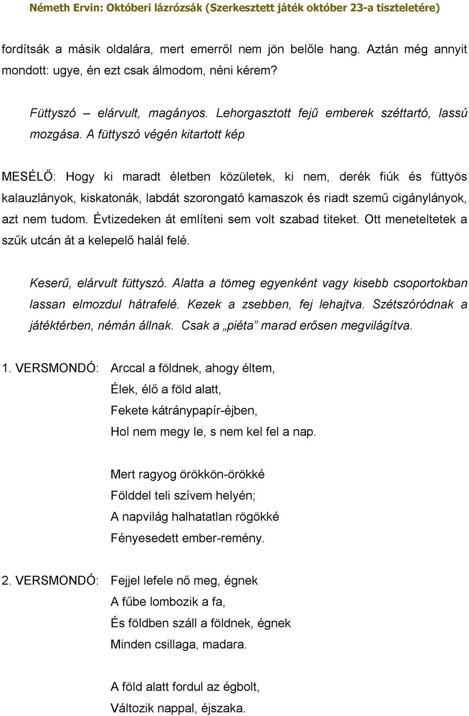 A füttyszó végén kitartott kép MESÉLŐ: Hogy ki maradt életben közületek, ki nem, derék fiúk és füttyös kalauzlányok, kiskatonák, labdát szorongató kamaszok és riadt szemű cigánylányok, azt nem tudom.