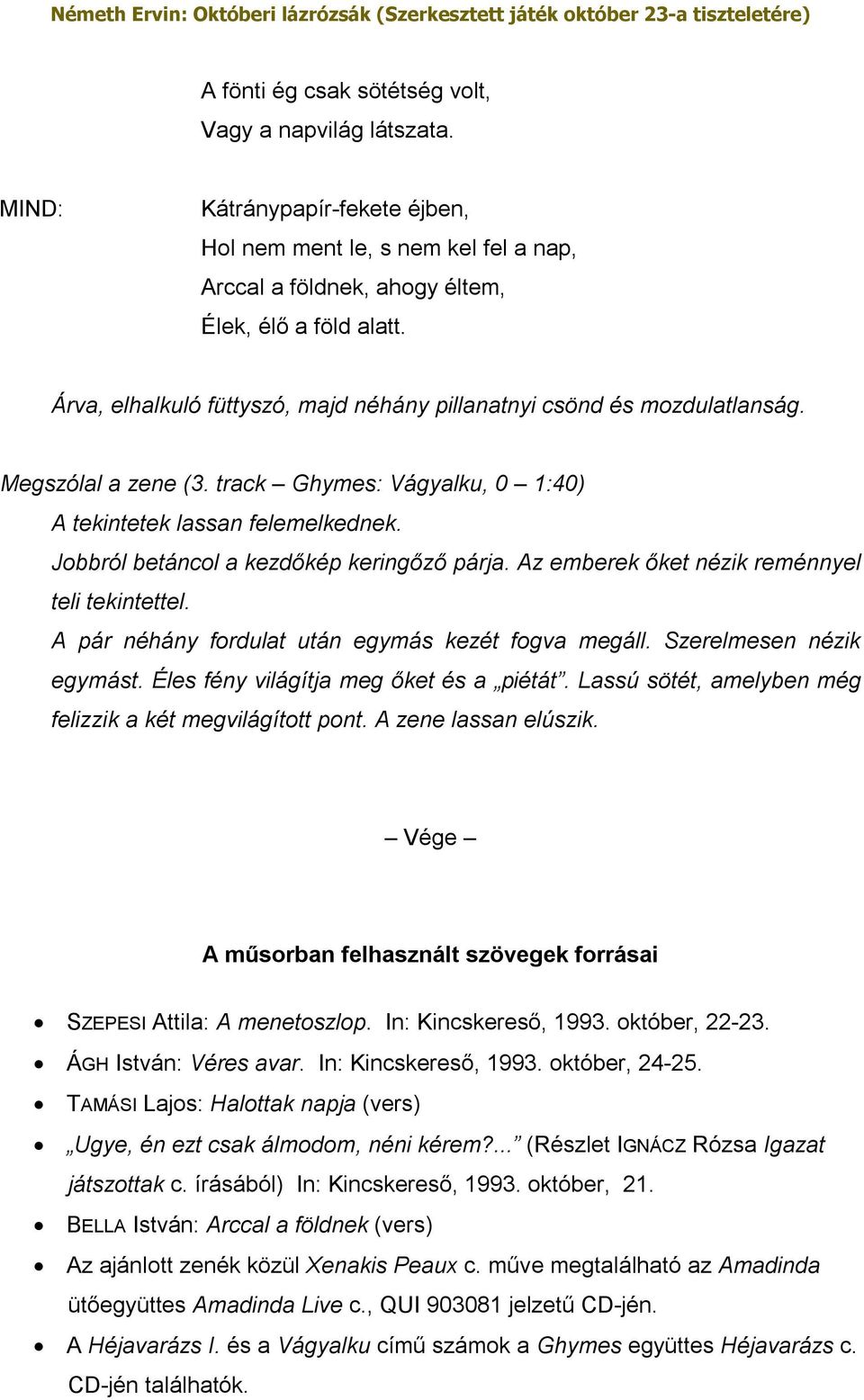 Jobbról betáncol a kezdőkép keringőző párja. Az emberek őket nézik reménnyel teli tekintettel. A pár néhány fordulat után egymás kezét fogva megáll. Szerelmesen nézik egymást.