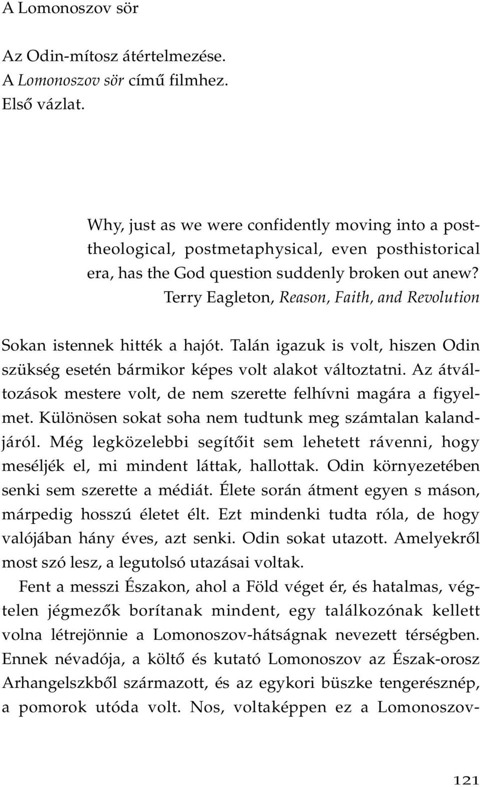 Terry Eagleton, Reason, Faith, and Revolution Sokan istennek hitték a hajót. Talán igazuk is volt, hiszen Odin szükség esetén bármikor képes volt alakot változtatni.