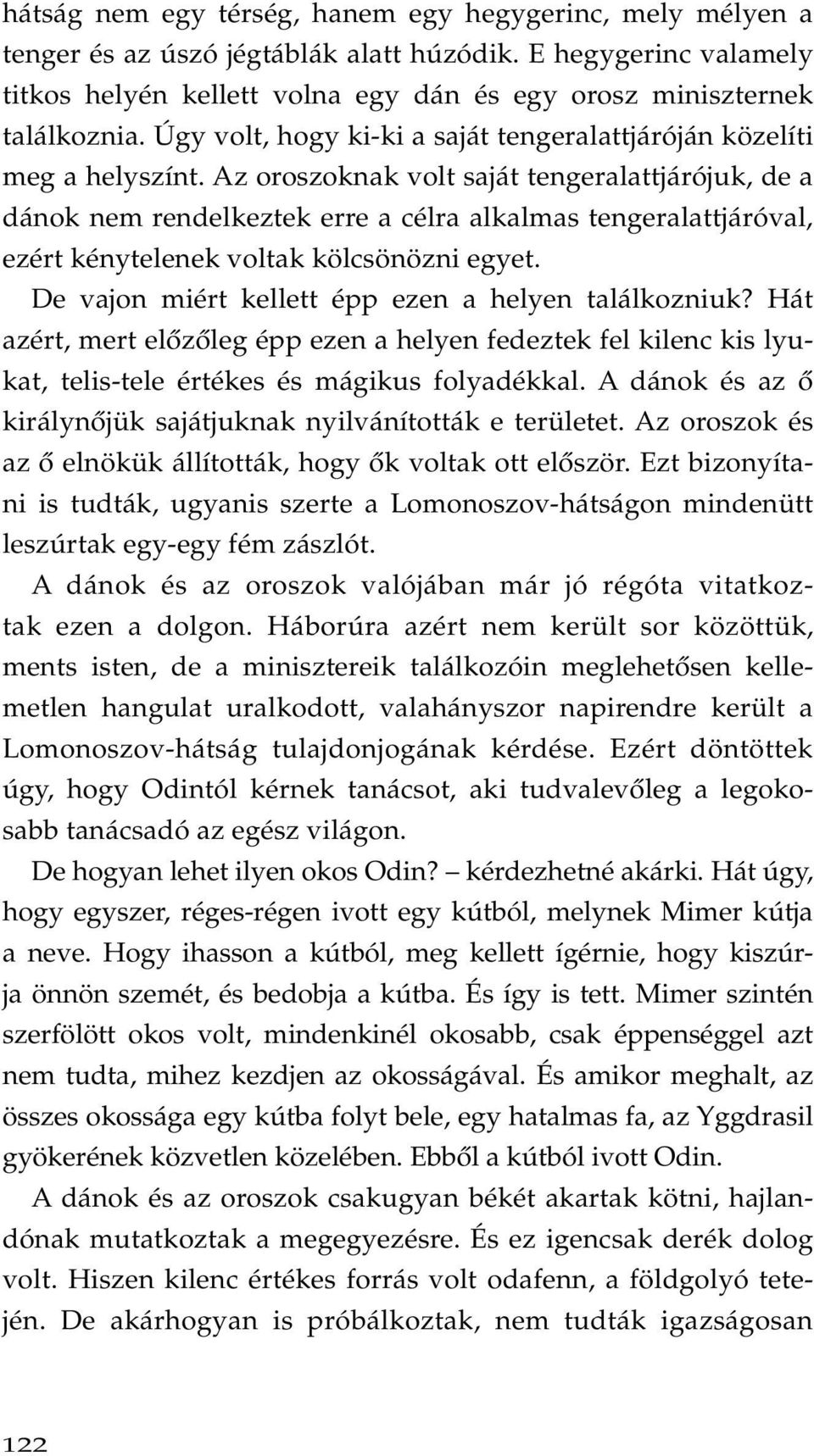 Az oroszoknak volt saját tengeralattjárójuk, de a dánok nem rendelkeztek erre a célra alkalmas tengeralattjáróval, ezért kénytelenek voltak kölcsönözni egyet.