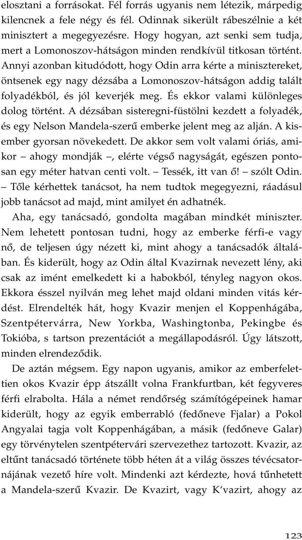 Annyi azonban kitudódott, hogy Odin arra kérte a minisztereket, öntsenek egy nagy dézsába a Lomonoszov-hátságon addig talált folyadékból, és jól keverjék meg. És ekkor valami különleges dolog történt.