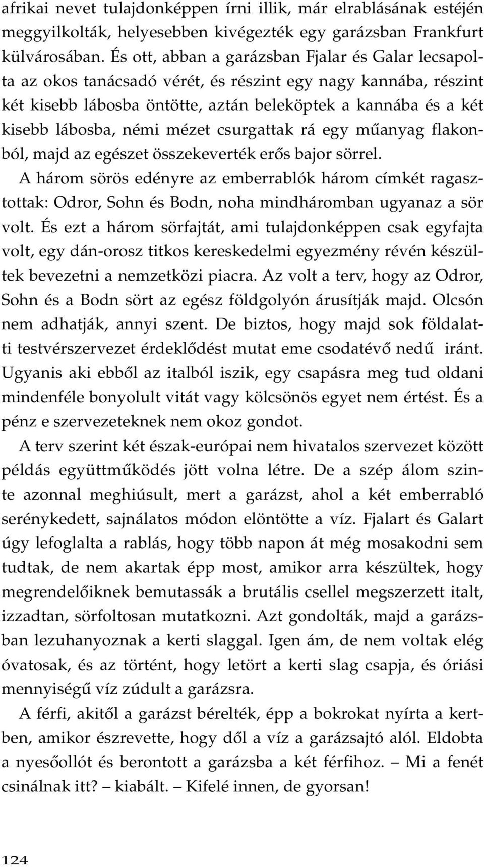 mézet csurgattak rá egy mûanyag flakonból, majd az egészet összekeverték erôs bajor sörrel.