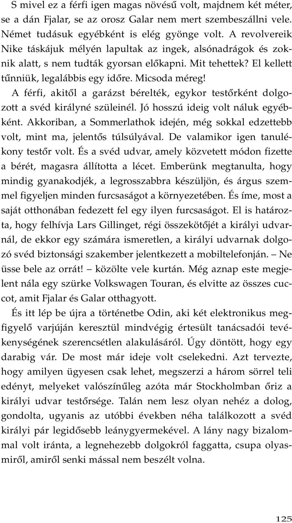 A férfi, akitôl a garázst bérelték, egykor testôrként dolgozott a svéd királyné szüleinél. Jó hosszú ideig volt náluk egyébként.